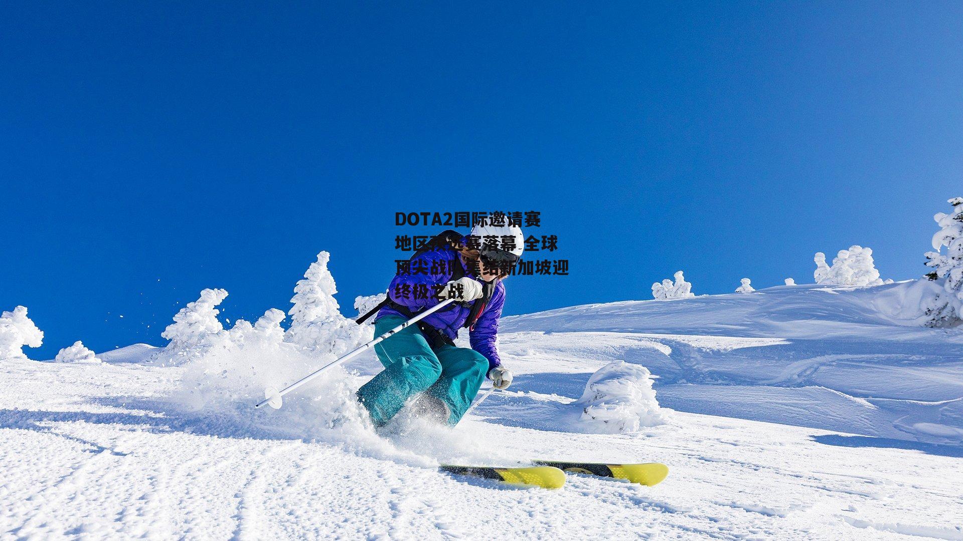 DOTA2国际邀请赛地区预选赛落幕 全球顶尖战队集结新加坡迎终极之战